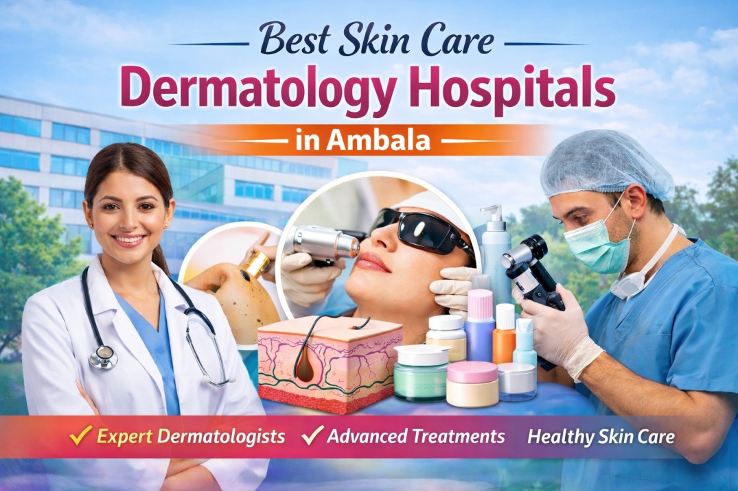Best skin care dermatology hospitals in Ambala with expert dermatologists, advanced treatments, and modern skin care services